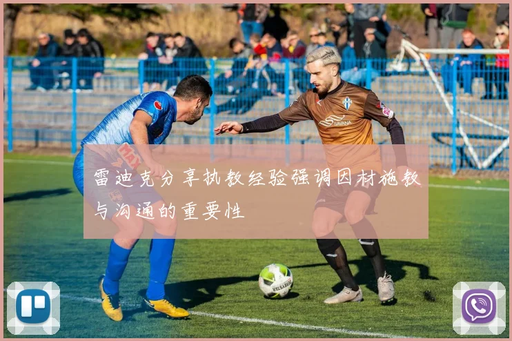 雷迪克分享执教经验强调因材施教与沟通的重要性
