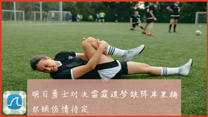 明日勇士对决雷霆追梦缺阵库里梅尔顿伤情待定