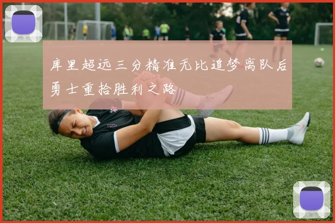 库里超远三分精准无比追梦离队后勇士重拾胜利之路